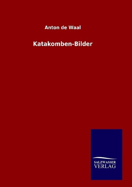 Cover: 9783846086117 | Katakomben-Bilder | Anton De Waal | Buch | HC gerader Rücken kaschiert