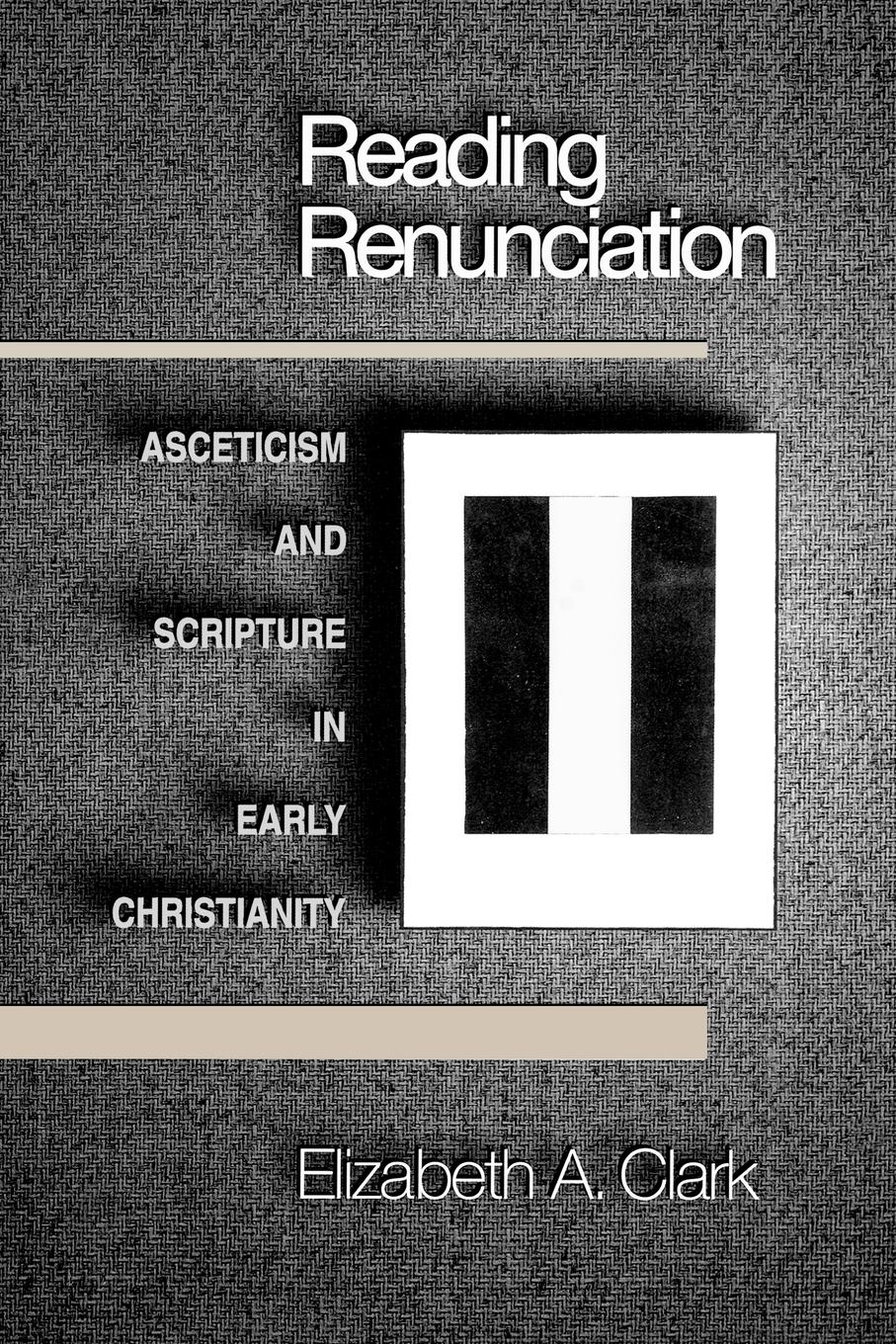 Cover: 9780691005126 | Reading Renunciation | Asceticism and Scripture in Early Christianity