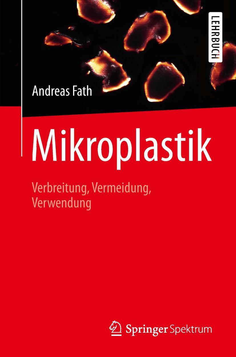 Cover: 9783662578513 | Mikroplastik | Verbreitung, Vermeidung, Verwendung | Andreas Fath