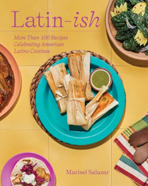 Cover: 9781682688267 | Latin-Ish | More Than 100 Recipes Celebrating American Latino Cuisines