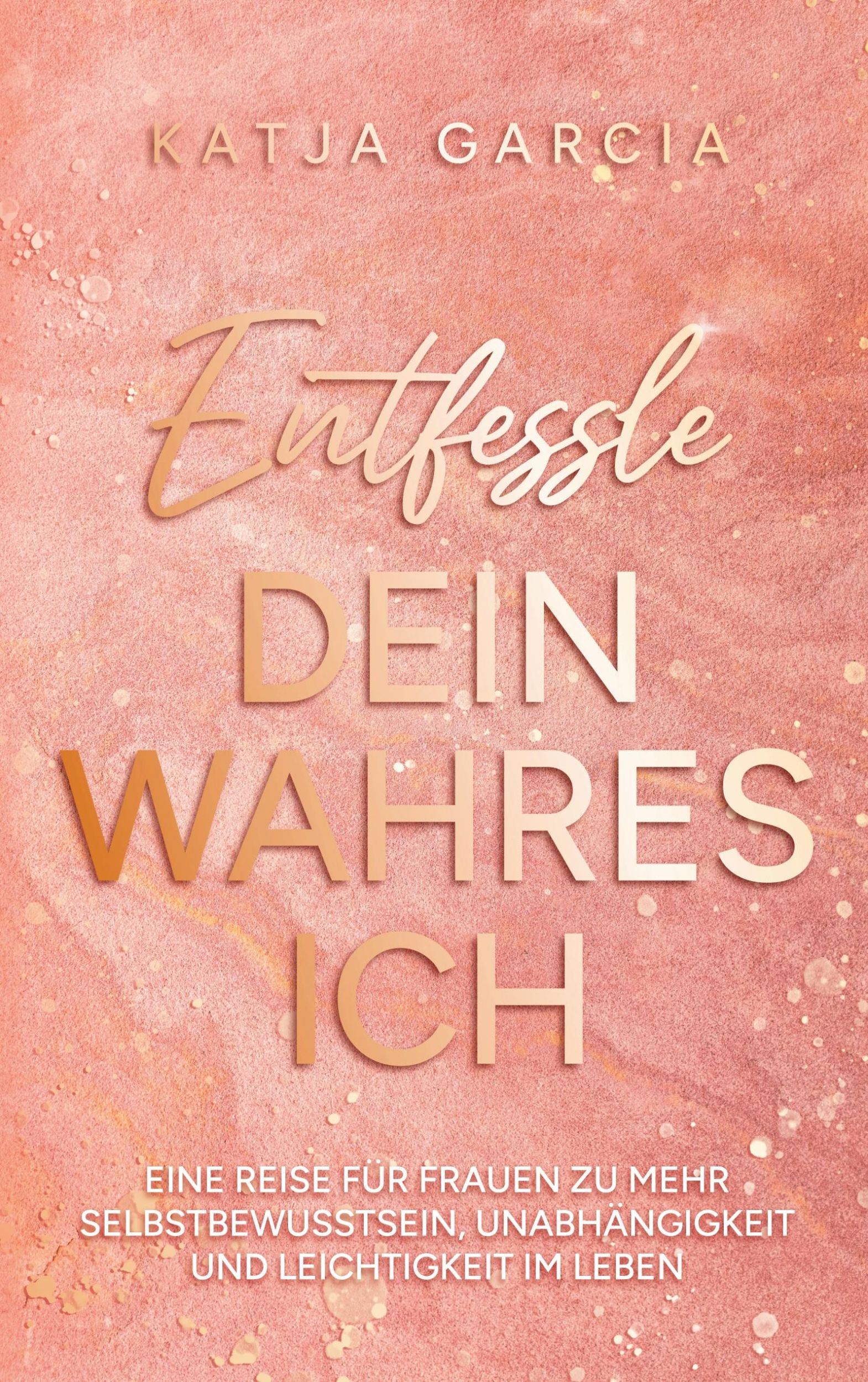 Cover: 9783758334429 | Entfessle dein wahres Ich | Katja Garcia | Taschenbuch | Paperback