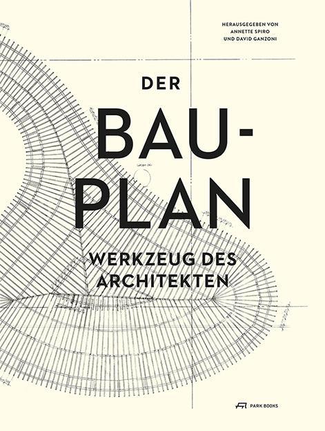 Cover: 9783906027302 | Der Bauplan | Werkzeug des Architekten | Annette Spiro (u. a.) | Buch