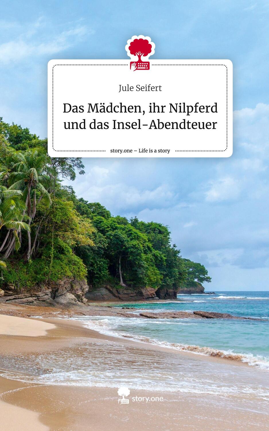 Cover: 9783711545305 | Das Mädchen, ihr Nilpferd und das Insel-Abendteuer. Life is a Story...