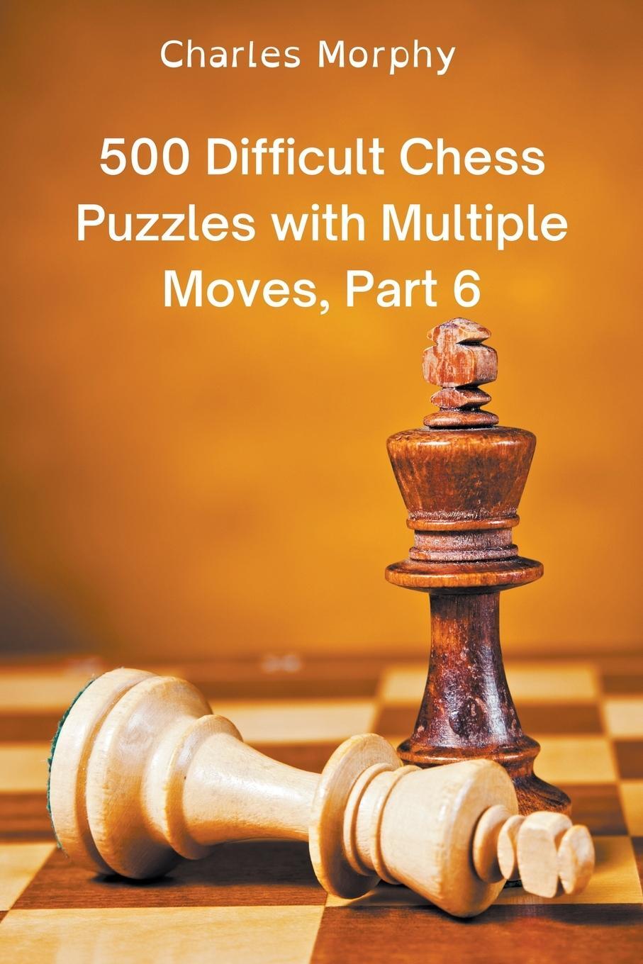 Cover: 9798201046613 | 500 Difficult Chess Puzzles with Multiple Moves, Part 6 | Morphy