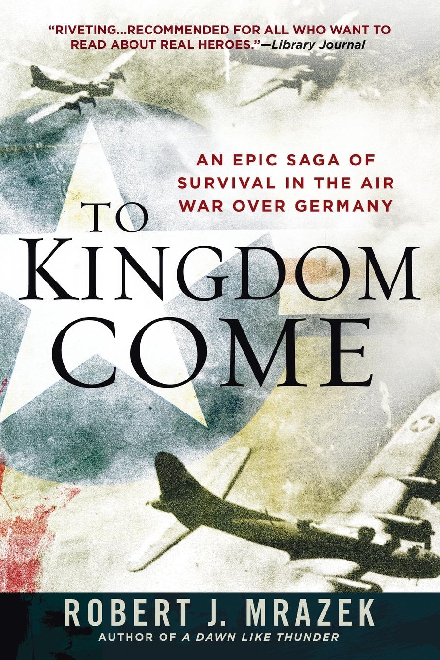 Cover: 9780451235756 | To Kingdom Come | An Epic Saga of Survival in the Air War Over Germany