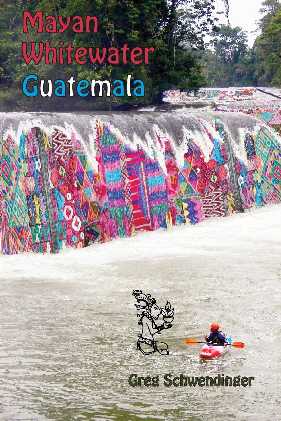 Cover: 9781450723268 | Mayan Whitewater Guatemala | A guide to the rivers | Greg Schwendinger