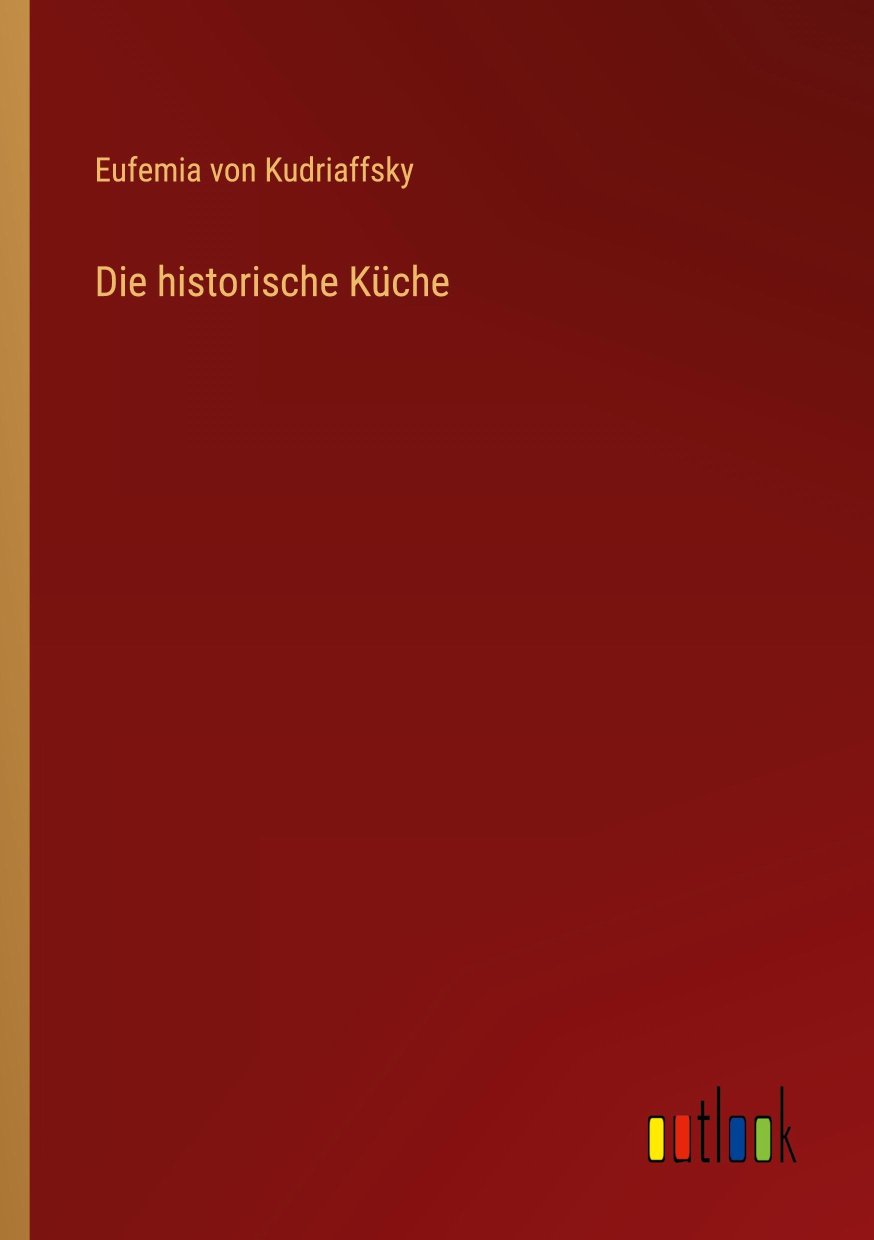 Cover: 9783368256005 | Die historische Küche | Eufemia von Kudriaffsky | Taschenbuch | 332 S.