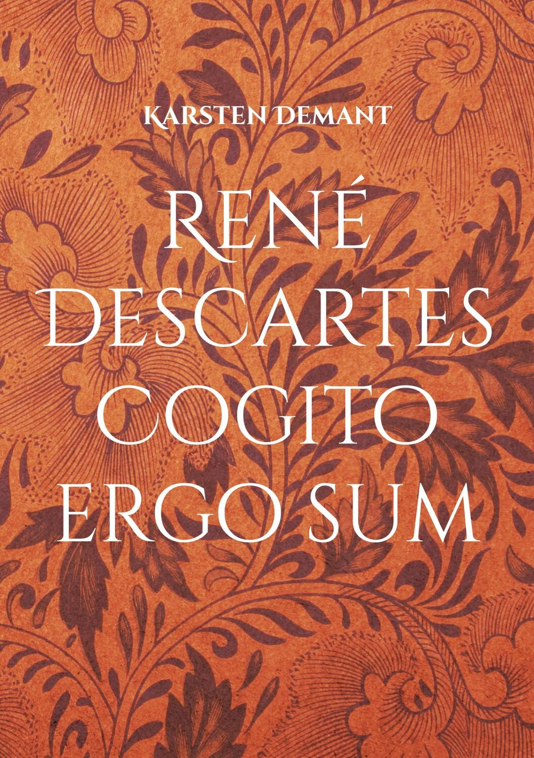 Cover: 9783756858682 | René Descartes Cogito ergo sum | Karsten Demant | Taschenbuch | 324 S.