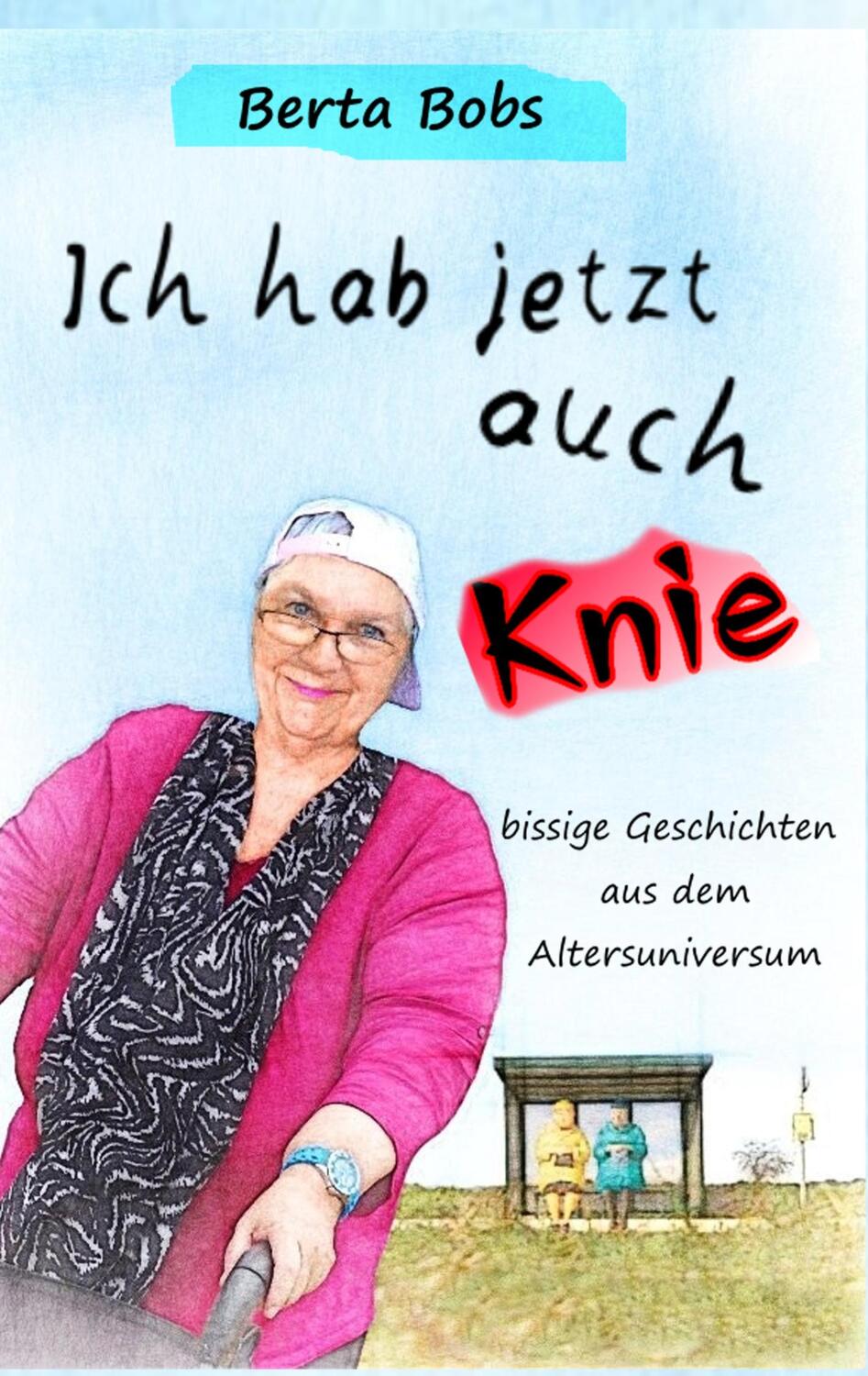 Cover: 9783743139732 | Ich hab jetzt auch Knie | bissige Geschichten aus dem Altersuniversum