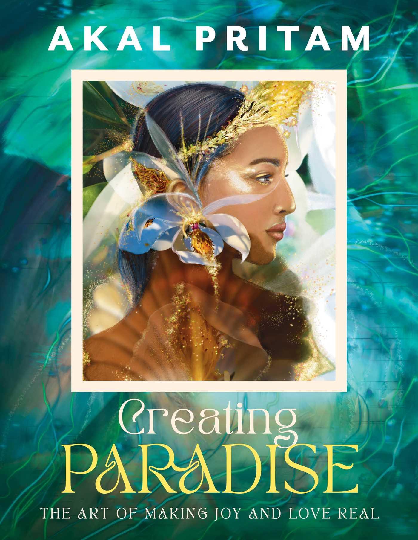 Cover: 9781922785794 | Creating Paradise | The Art of Making Joy and Love Real | Akal Pritam