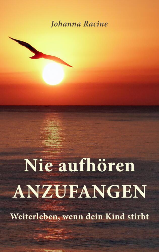 Cover: 9783384219329 | Nie aufhören anzufangen | Weiterleben, wenn dein Kind stirbt | Racine