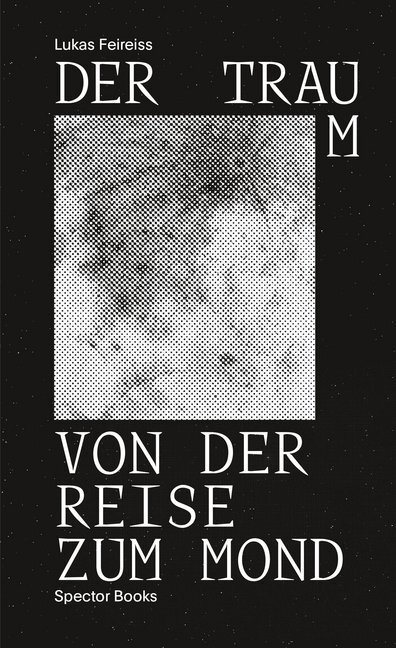 Cover: 9783959050074 | Der Traum von der Reise zum Mond | Lukas Feireiss | Taschenbuch | 2016