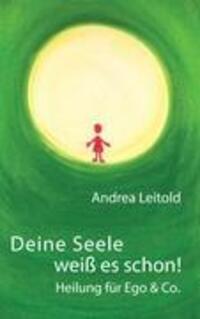 Cover: 9783848215553 | Deine Seele weiß es schon! | Heilung für Ego & Co | Andrea Leitold