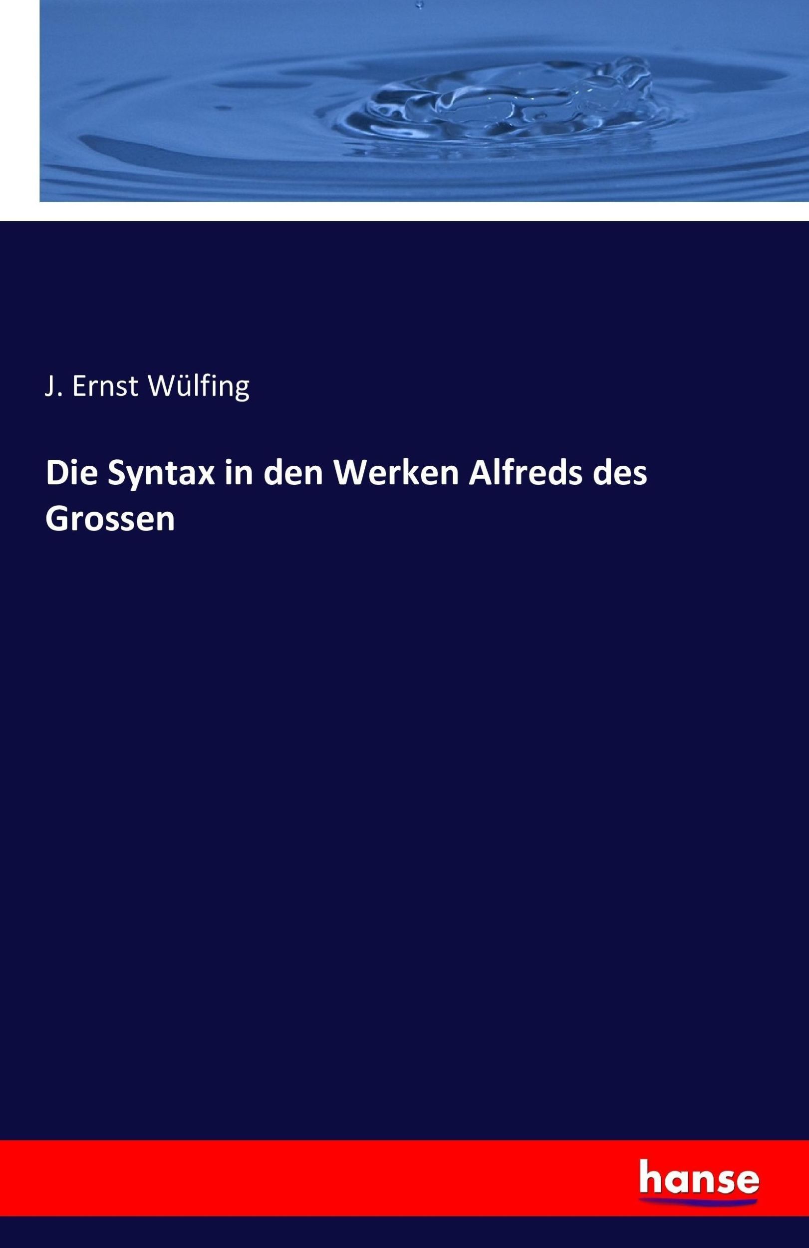 Cover: 9783742891273 | Die Syntax in den Werken Alfreds des Grossen | J. Ernst Wülfing | Buch