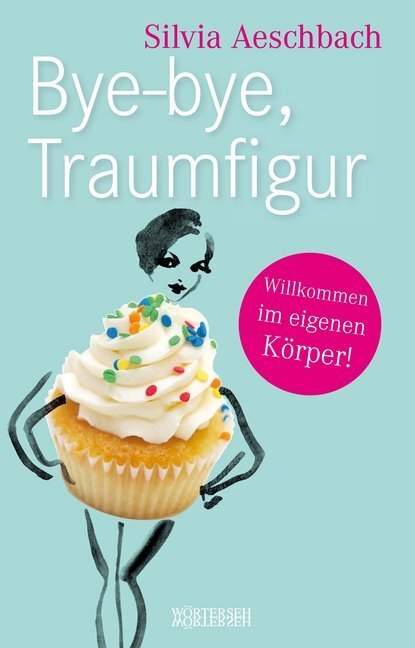 Cover: 9783037630983 | Bye-bye, Traumfigur | Willkommen im eigenen Körper! | Silvia Aeschbach