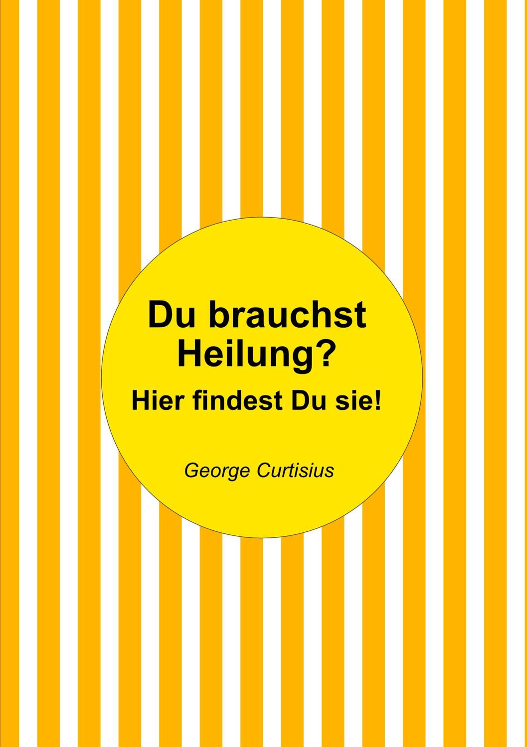 Cover: 9783756844463 | Du brauchst Heilung? | Hier findest Du sie! | George Curtisius | Buch