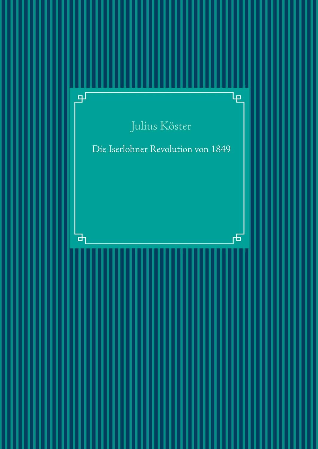 Cover: 9783749406500 | Die Iserlohner Revolution von 1849 | Julius Köster | Buch | 268 S.