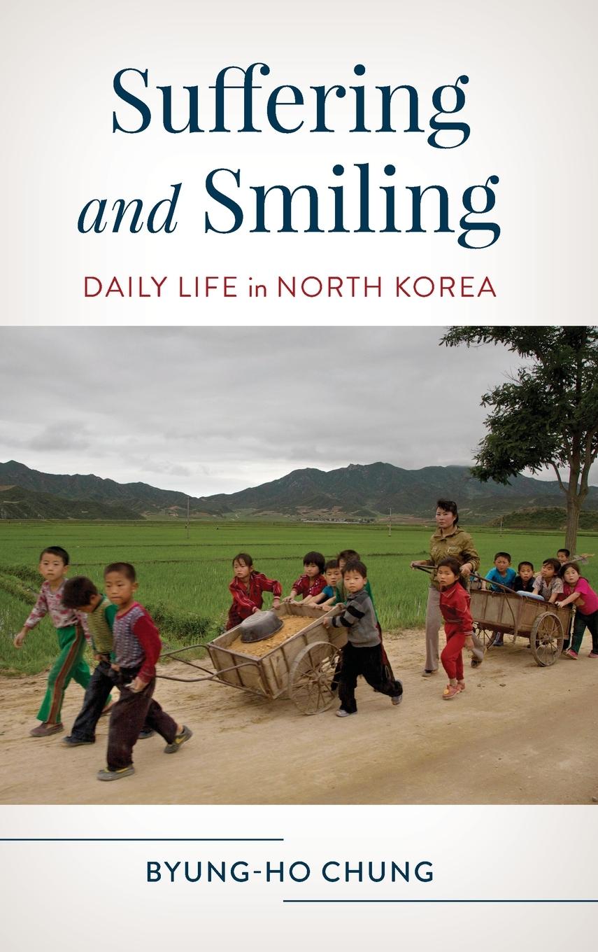 Cover: 9781538193846 | Suffering and Smiling | Daily Life in North Korea | Byung-Ho Chung