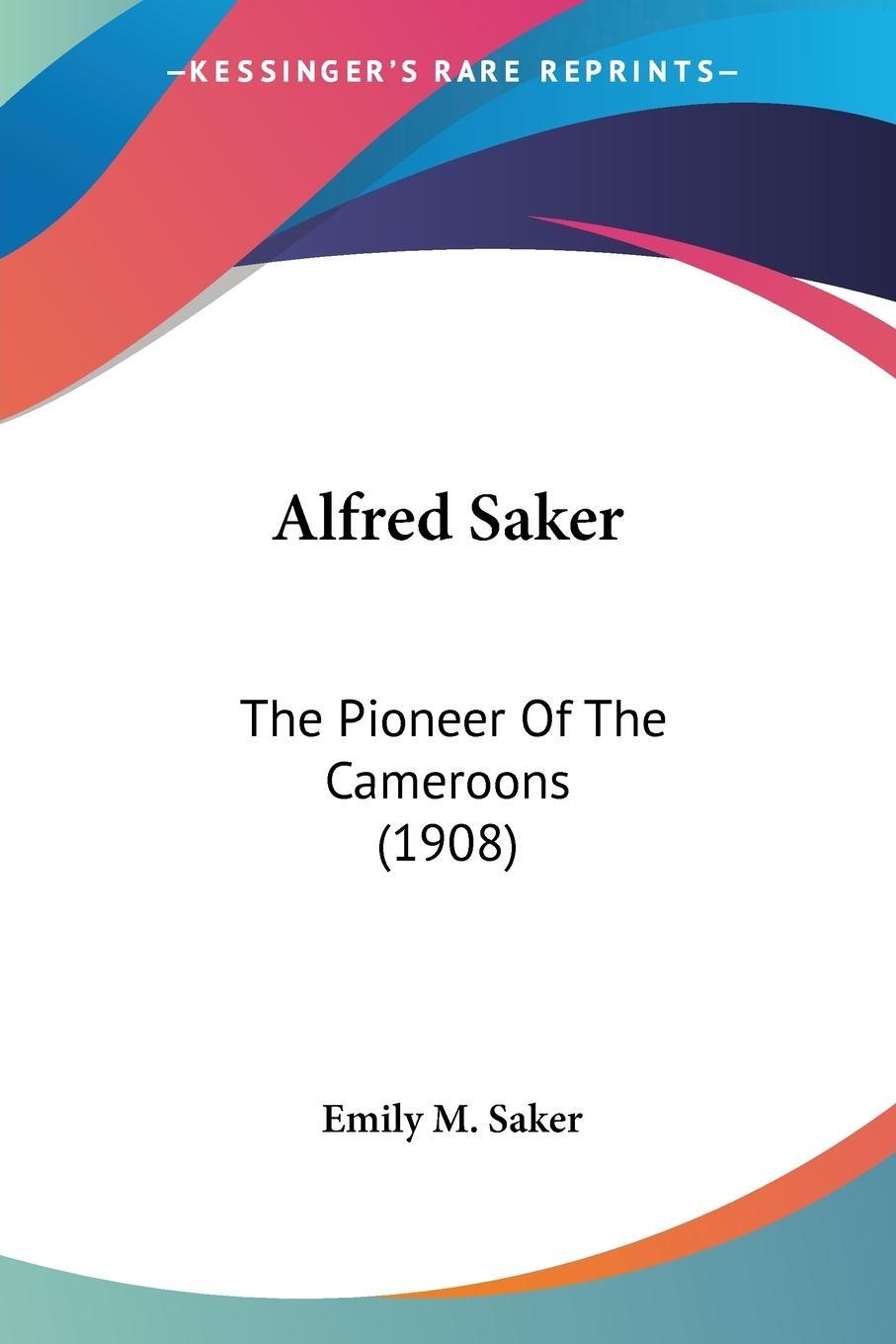 Cover: 9780548781081 | Alfred Saker | The Pioneer Of The Cameroons (1908) | Emily M. Saker