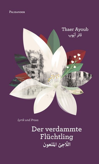 Cover: 9783957840318 | Der verdammte Flüchtling | Lyrik und Prosa. Deutsch-Arabisch | Ayoub