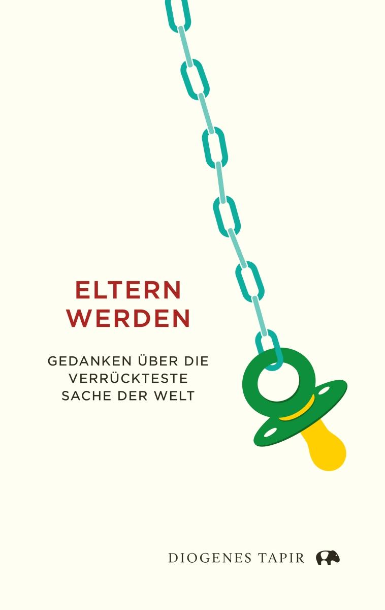 Cover: 9783257073225 | Eltern werden | Gedanken über die verrückteste Sache der Welt | Buch