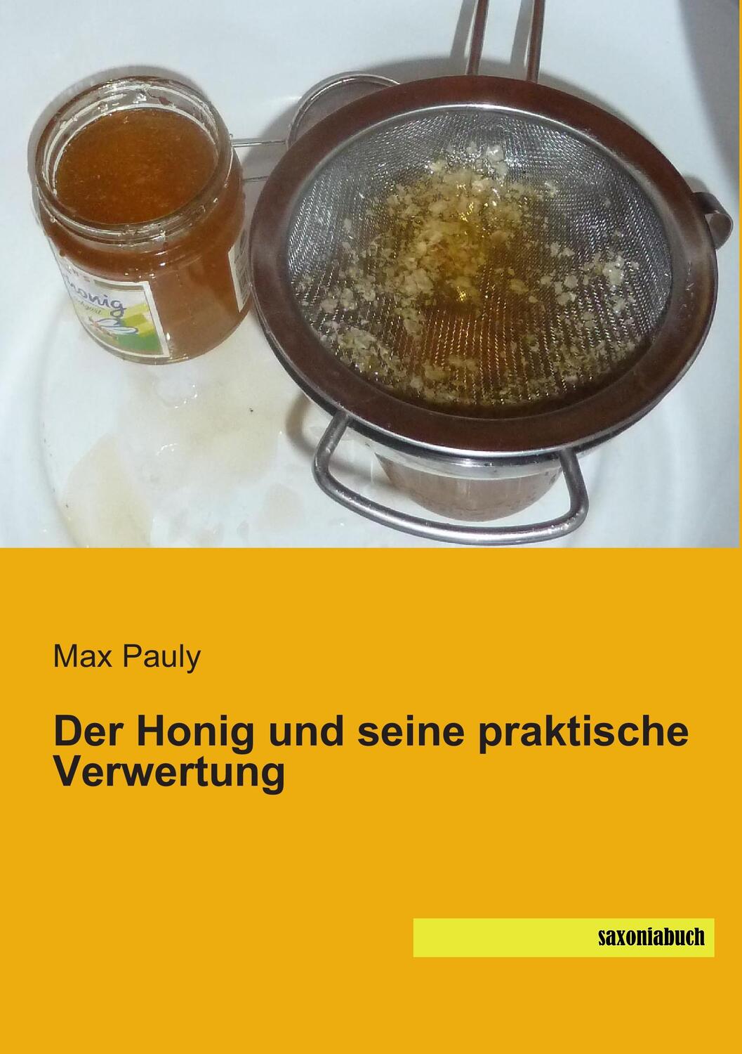 Cover: 9783957702067 | Der Honig und seine praktische Verwertung | Max Pauly | Taschenbuch