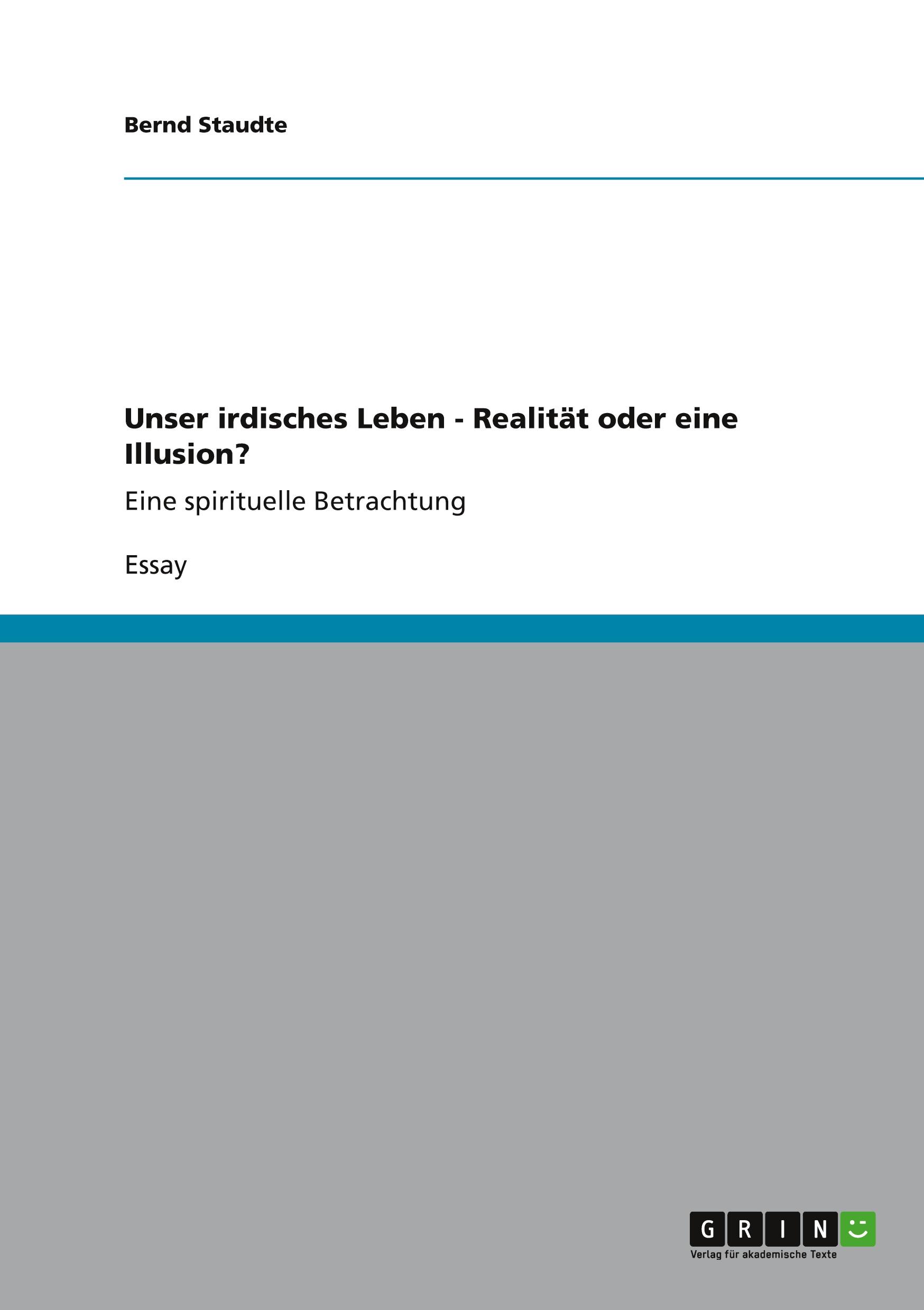 Cover: 9783656341901 | Unser irdisches Leben - Realität oder eine Illusion? | Bernd Staudte