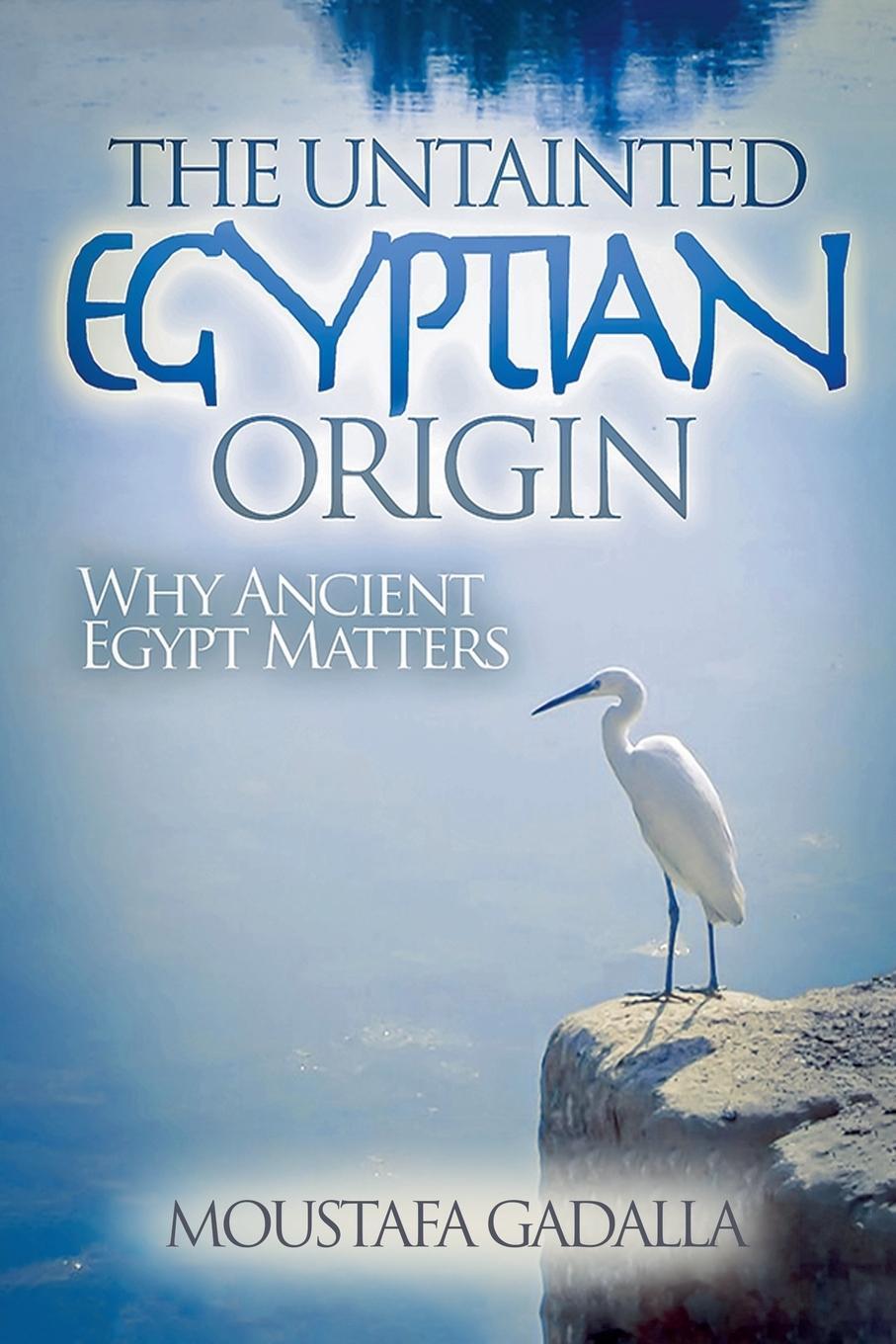 Cover: 9798224912537 | The Untainted Egyptian Origin - Why Ancient Egypt Matters | Gadalla