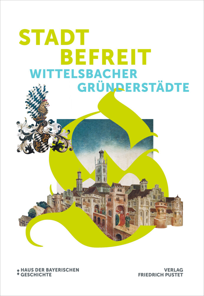 Cover: 9783791731599 | Stadt befreit | Wittelsbacher Gründerstädte | Geschichte | Buch | 2020