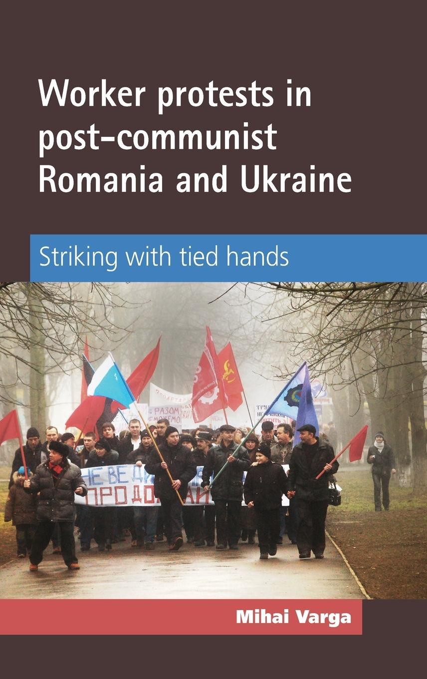 Cover: 9780719091124 | Worker protests in post-communist Romania and Ukraine | Mihai Varga