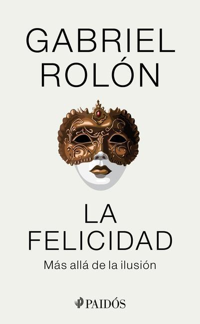 Cover: 9786075696461 | La Felicidad: Más Allá de la Ilusión / Happiness: Beyond Hope | Rolón