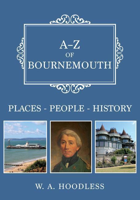 Cover: 9781445698946 | A-Z of Bournemouth: Places-People-History | W. A. Hoodless | Buch