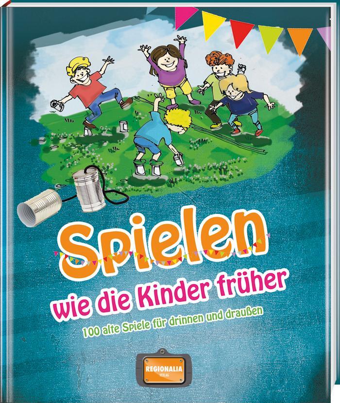 Cover: 9783955402808 | Spielen wie die Kinder früher | Alte Spiele für drinnen und draußen