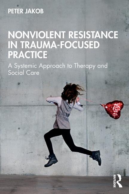 Cover: 9781032697390 | Nonviolent Resistance in Trauma-Focused Practice | Peter Jakob | Buch