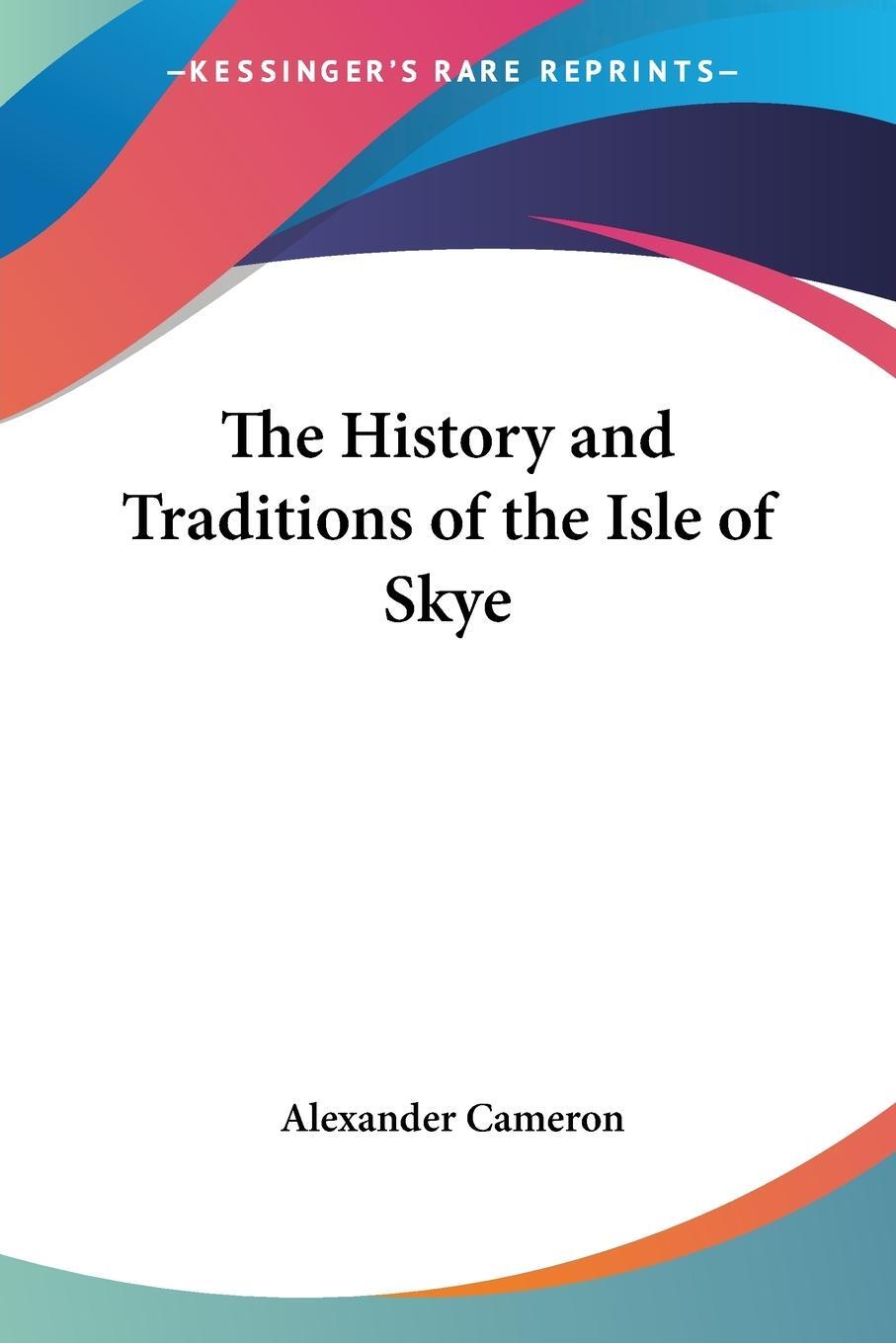 Cover: 9781432684204 | The History and Traditions of the Isle of Skye | Alexander Cameron