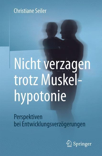 Cover: 9783662538470 | Nicht verzagen trotz Muskelhypotonie | Christiane Seiler | Taschenbuch