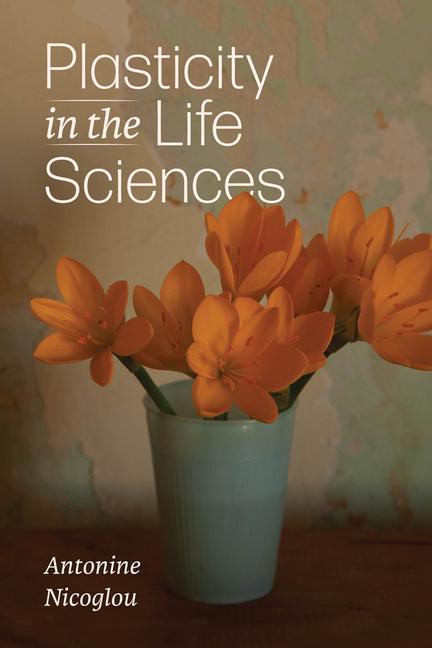 Cover: 9780226837161 | Plasticity in the Life Sciences | Antonine Nicoglou | Taschenbuch