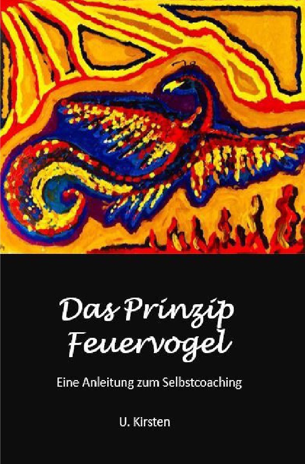 Cover: 9783753172897 | Das Prinzip Feuervogel | Ein Anleitung zum Selbstcoaching | U. Kirsten