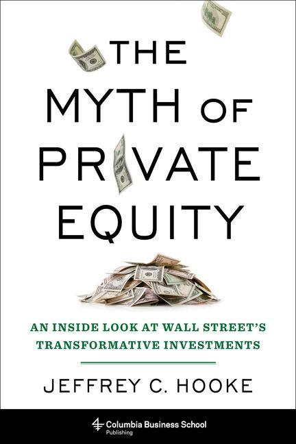 Cover: 9780231198820 | The Myth of Private Equity | Jeffrey C. Hooke | Buch | Gebunden | 2021