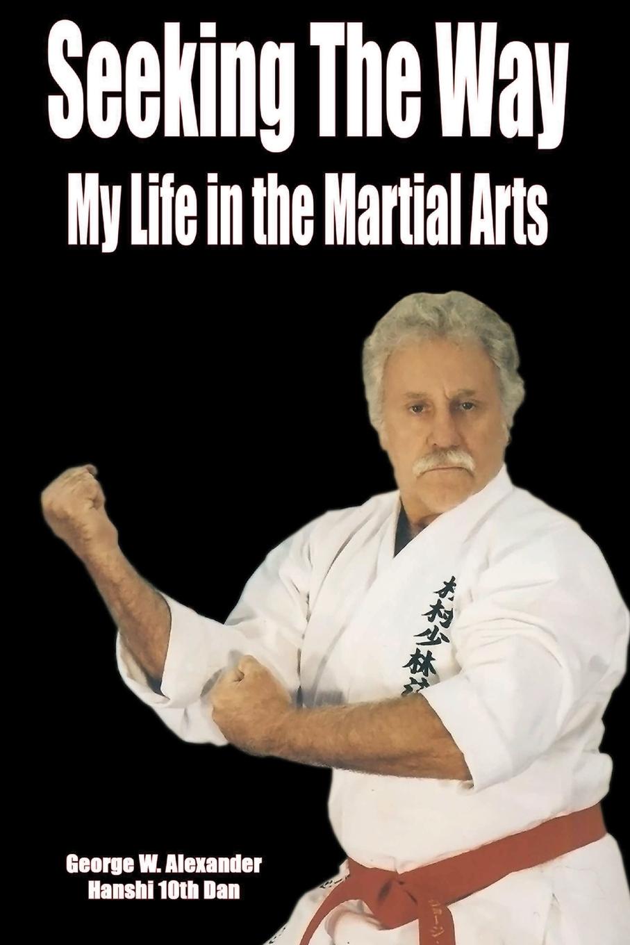 Cover: 9781312870475 | Seeking The Way - My Life in the Martial Arts | George Alexander