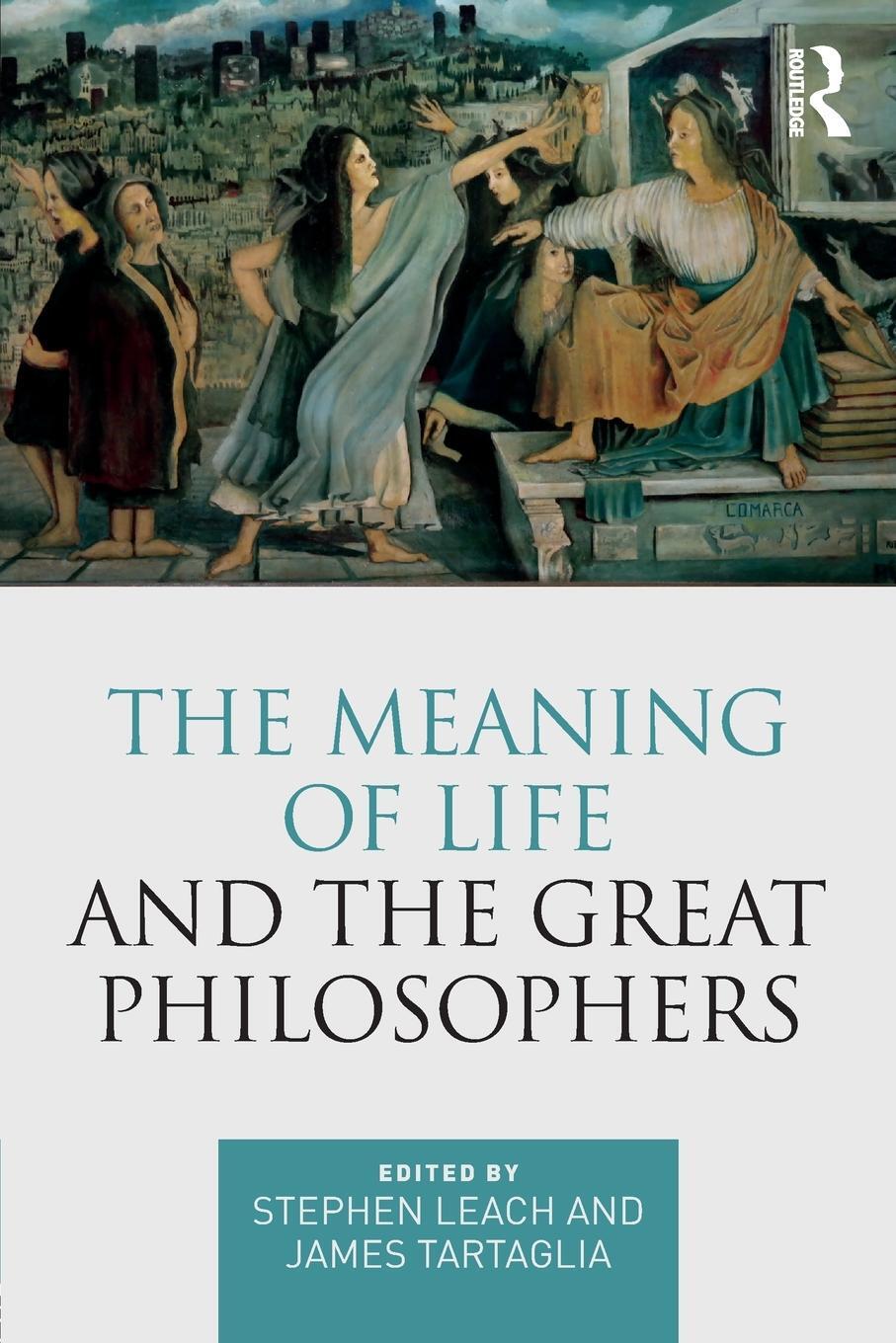 Cover: 9781138220959 | The Meaning of Life and the Great Philosophers | James Tartaglia