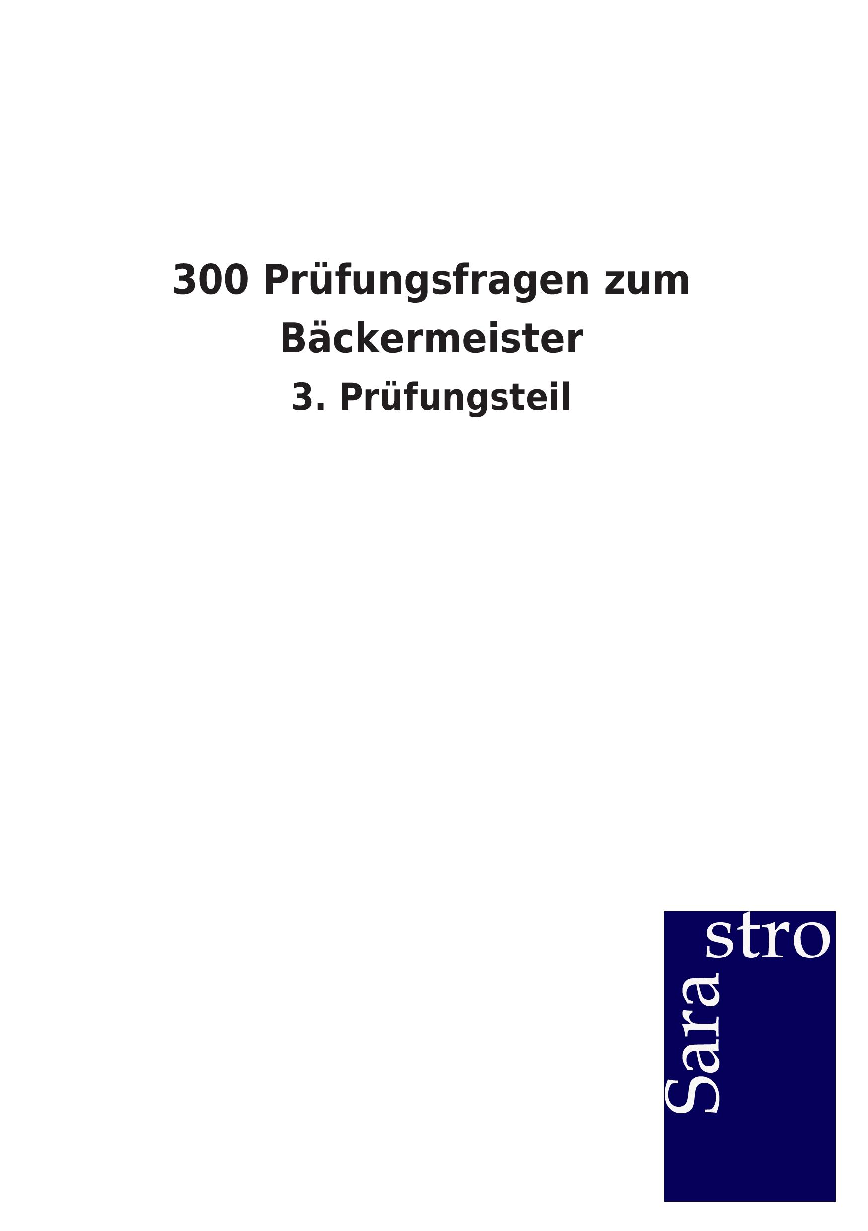 Cover: 9783864715204 | 300 Prüfungsfragen zum Bäckermeister | 3. Prüfungsteil | Sarastro Gmbh