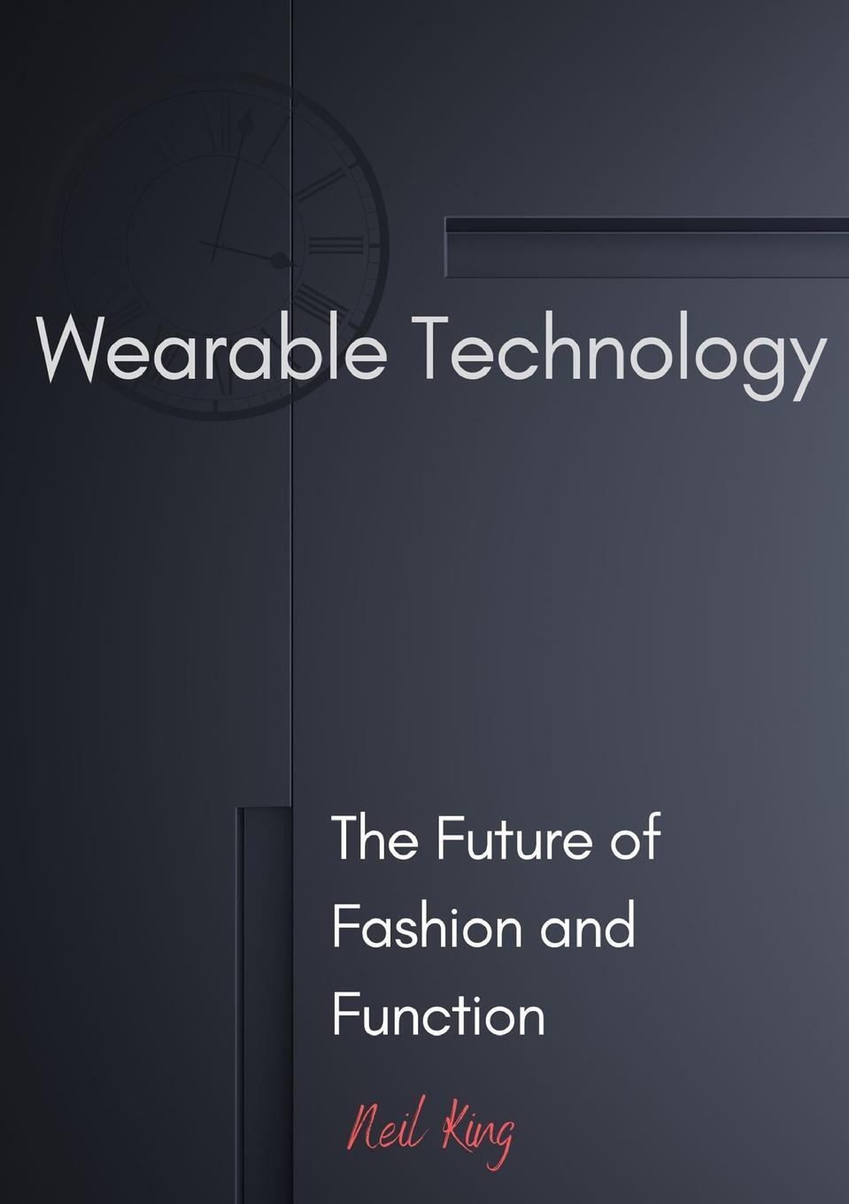 Cover: 9781088163238 | Wearable Technology | The Future of Fashion and Function | Neil King