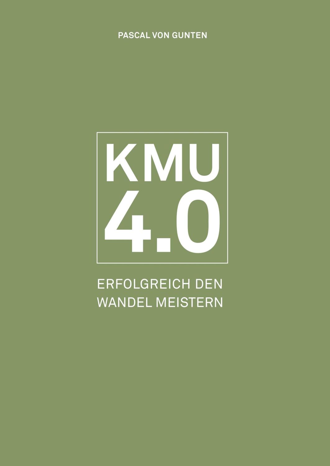 Cover: 9783038052883 | KMU 4.0 | Erfolgreich den Wandel meistern | Pascal von Gunten | Buch