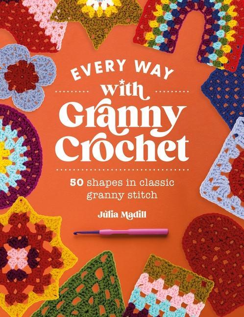 Cover: 9781446310656 | Every Way with Granny Crochet | 50 Shapes in Classic Granny Stitch