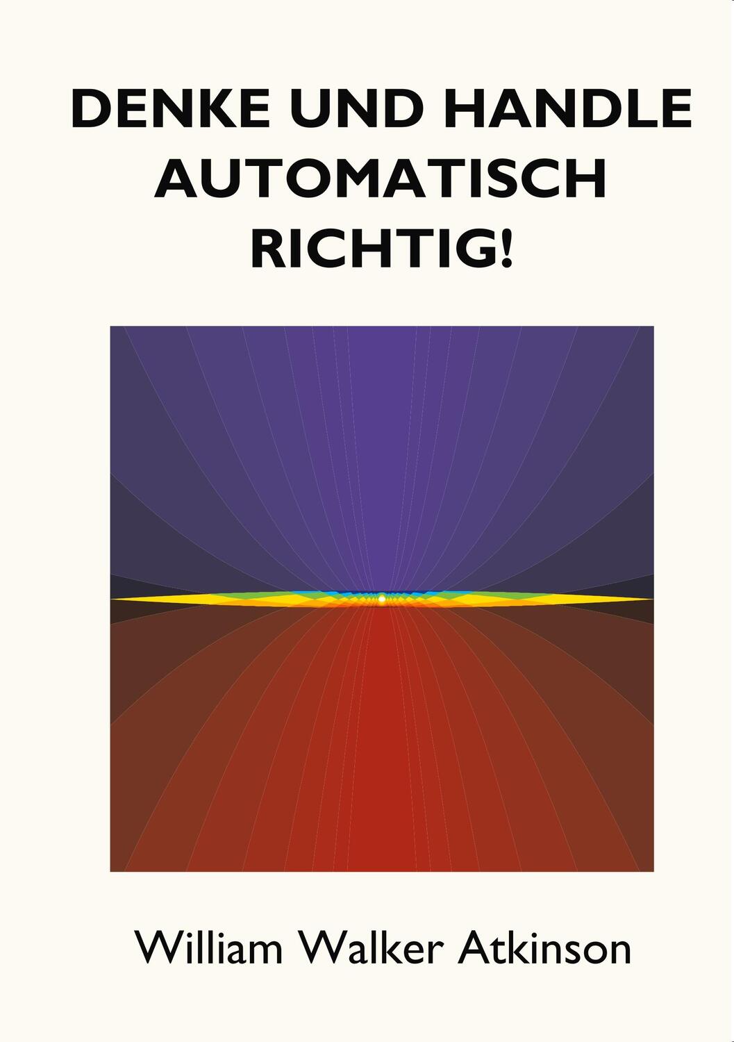 Cover: 9783746099347 | Denke und handle automatisch richtig! | William Walker Atkinson | Buch