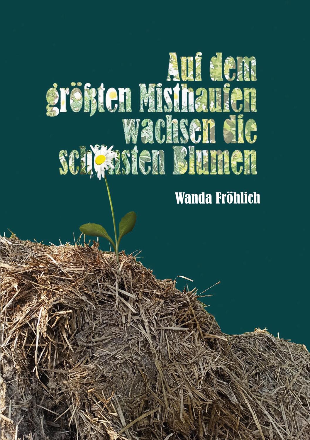 Cover: 9783754322574 | Auf dem größten Misthaufen wachsen die schönsten Blumen | DE | Buch