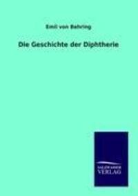 Cover: 9783864448546 | Die Geschichte der Diphtherie | Emil Von Behring | Taschenbuch | 2012