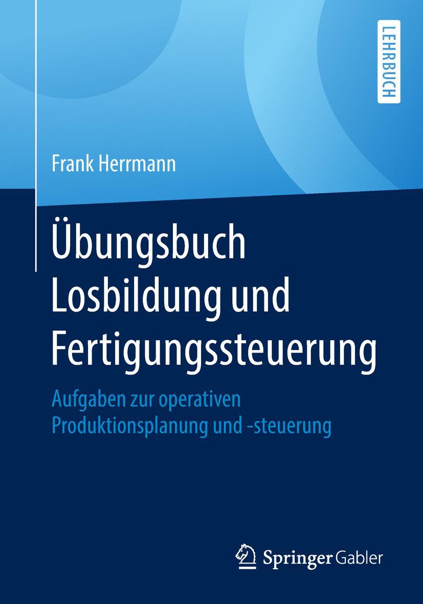 Cover: 9783658215668 | Übungsbuch Losbildung und Fertigungssteuerung | Frank Herrmann | Buch