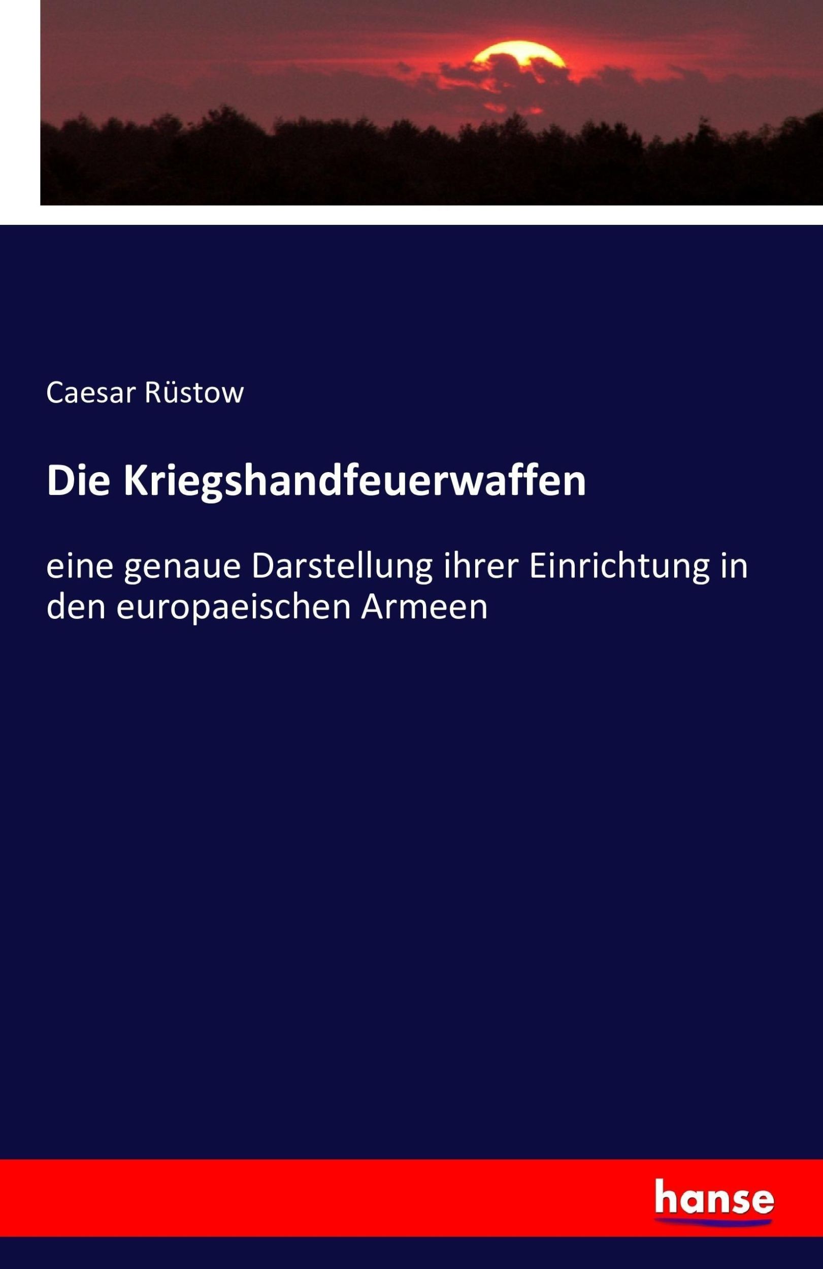 Cover: 9783742855718 | Die Kriegshandfeuerwaffen | Caesar Rüstow | Taschenbuch | Paperback